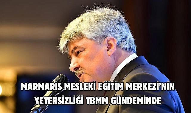 MARMARİS MESLEKİ EĞİTİM MERKEZİ'NİN YETERSİZLİĞİ TBMM GÜNDEMİNDE