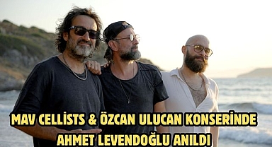 MAV Cellists & Özcan Ulucan konserinde Ahmet Levendoğlu anıldı