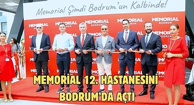 Memorial 12. Hastanesini Bodrum’da açtı