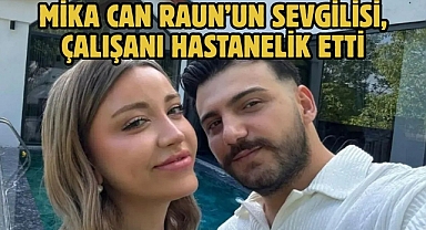 Mika Can Raun’un Sevgilisi, Çalışanı Hastanelik Etti