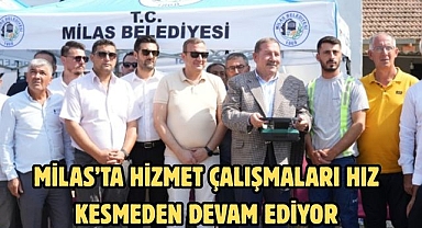 Milas’ta hizmet çalışmaları hız kesmeden devam ediyor