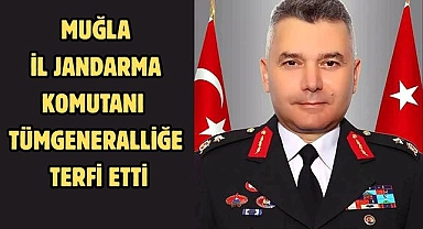 MUĞLA İL JANDARMA KOMUTANI TÜMGENERALLİĞE TERFİ ETTİ