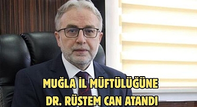 MUĞLA İL MÜFTÜLÜĞÜNE DR. RÜSTEM CAN ATANDI