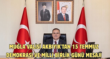 Muğla Valisi Akbıyık'tan 15 Temmuz Demokrasi ve Milli Birlik Günü mesajı
