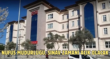 Nüfus Müdürlüğü, Sınav zamanı açık olacak
