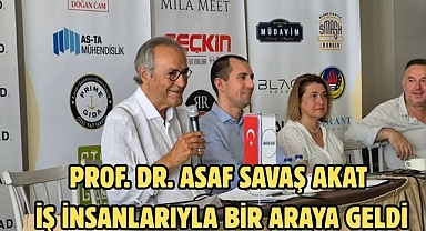 PROF. DR. ASAF SAVAŞ AKAT İŞ İNSANLARIYLA BİR ARAYA GELDİ