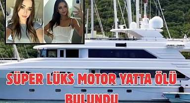 Süper lüks motor yatta ölü bulundu