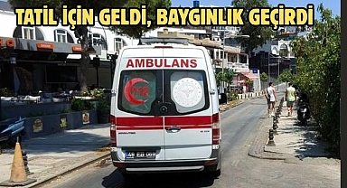Tatil için geldi, baygınlık geçirdi