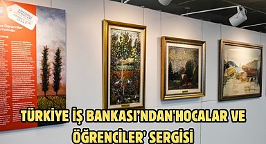 Türkiye İş Bankası’ndan'Hocalar ve Öğrenciler' sergisi