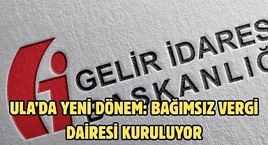 Ula’da Yeni Dönem: Bağımsız Vergi Dairesi Kuruluyor