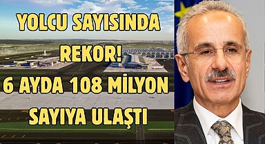 YOLCU SAYISINDA REKOR 6 AYDA 108 MİLYON SAYIYA ULAŞTI