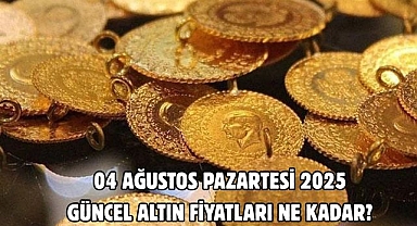 04 AĞUSTOS PAZARTESİ 2025 GÜNCEL ALTIN FİYATLARI NE KADAR? 
