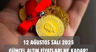 12 AĞUSTOS SALI 2025 GÜNCEL ALTIN FİYATLARI NE KADAR?