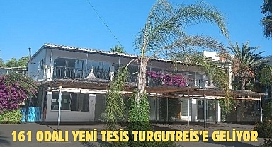 161 Odalı Yeni Tesis Turgutreis’e Geliyor