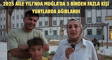 2025 Aile Yılı’nda Muğla’da 5 Binden Fazla Kişi Yurtlarda Ağırlandı