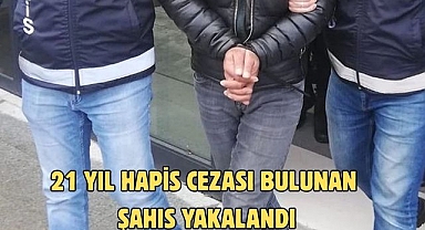 21 yıl hapis cezası bulunan şahıs yakalandı 