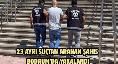23 AYRI SUÇTAN ARANAN ŞAHIS BODRUM’DA YAKALANDI