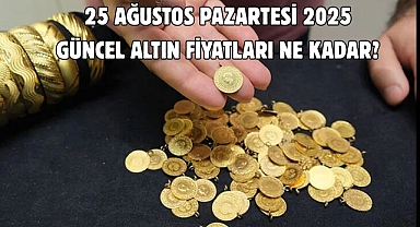 25 AĞUSTOS PAZARTESİ 2025 GÜNCEL ALTIN FİYATLARI NE KADAR? 