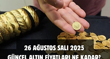 26 AĞUSTOS SALI 2025 GÜNCEL ALTIN FİYATLARI NE KADAR? 
