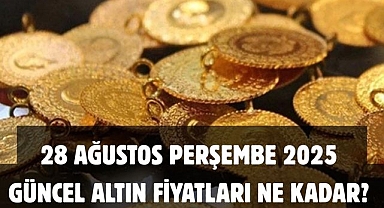 28 AĞUSTOS PERŞEMBE 2025 GÜNCEL ALTIN FİYATLARI NE KADAR? 