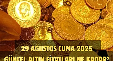 29 AĞUSTOS CUMA 2025 GÜNCEL ALTIN FİYATLARI NE KADAR? 