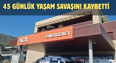 45 Günlük Yaşam Savaşını Kaybetti 