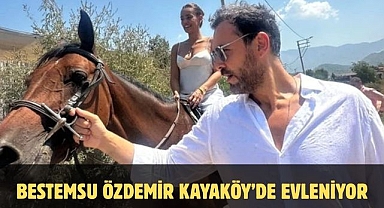 Bestemsu Özdemir Kayaköy’de evleniyor