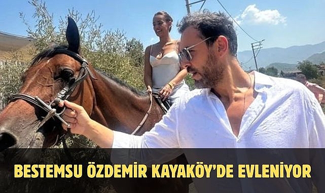 Bestemsu Özdemir Kayaköy’de evleniyor