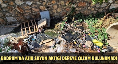 BODRUM’DA ATIK SUYUN AKTIĞI DEREYE ÇÖZÜM BULUNAMADI