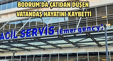 Bodrum’da Çatıdan Düşen Vatandaş Hayatını Kaybetti