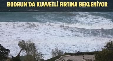 Bodrum’da Kuvvetli Fırtına Bekleniyor