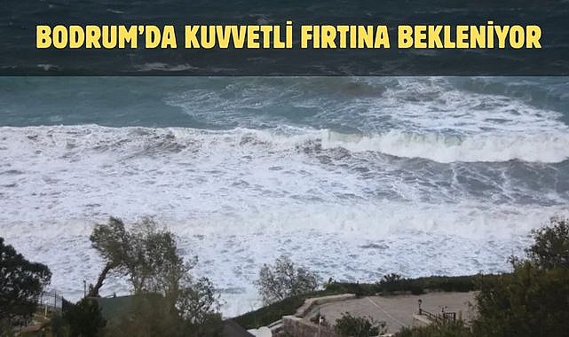 Bodrum’da Kuvvetli Fırtına Bekleniyor