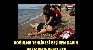Boğulma Tehlikesi Geçiren Kadın Hastanede Vefat Etti