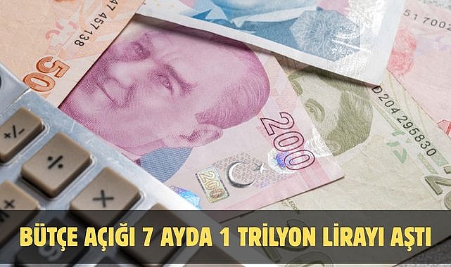 Bütçe açığı 7 ayda 1 trilyon lirayı aştı