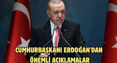CUMHURBAŞKANI ERDOĞAN'DAN ÖNEMLİ AÇIKLAMALAR