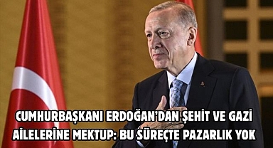 Cumhurbaşkanı Erdoğan'dan şehit ve gazi ailelerine mektup: Bu süreçte pazarlık  yok