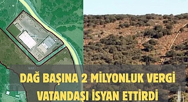 Dağ başına 2 milyonluk vergi vatandaşı isyan ettirdi