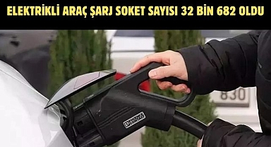 ELEKTRİKLİ ARAÇ ŞARJ SOKET SAYISI 32 BİN 682 OLDU