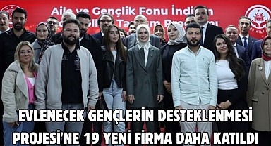  EVLENECEK GENÇLERİN DESTEKLENMESİ PROJESİ'NE 19 YENİ FİRMA DAHA KATILDI
