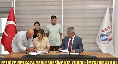 Fethiye Beşkaza Yerleşkesine Kız Yurdu: İmzalar Atıldı