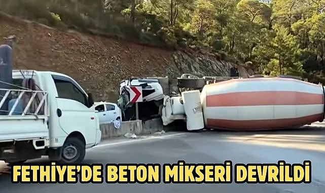 Fethiye’de beton mikseri devrildi
