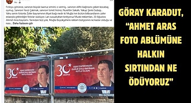 Göray Karadut, “AHMET ARAS FOTO ABLÜMÜNE HALKIN SIRTINDAN NE ÖDÜYORUZ”