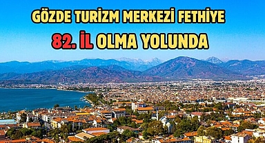Gözde Turizm Merkezi Fethiye 82. İl Olma Yolunda