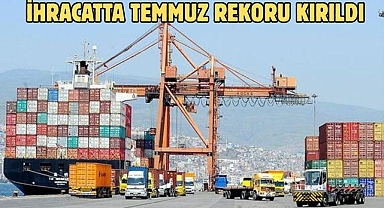 İHRACATTA TEMMUZ REKORU KIRILDI