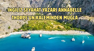 İNGİLİZ SEYAHAT YAZARI ANNABELLE THORPE’UN KALEMİNDEN MUĞLA