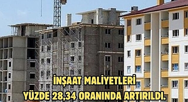 İnşaat maliyetleri yüzde 28,34 oranında artırıldı.
