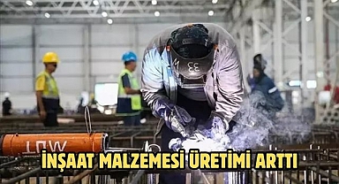 İNŞAAT MALZEMESİ ÜRETİMİ ARTTI