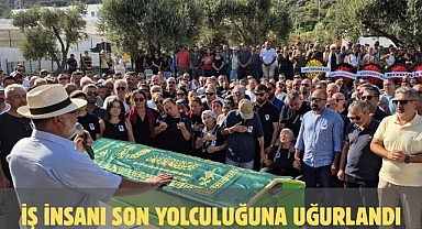İŞ İNSANI SON YOLCULUĞUNA UĞURLANDI