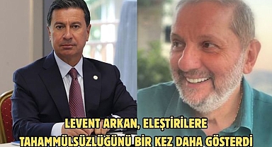 Levent Arkan, eleştirilere tahammülsüzlüğünü bir kez daha gösterdi