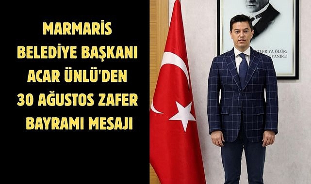 Marmaris Belediye Başkanı Acar Ünlü'den 30 Ağustos Zafer Bayramı Mesajı